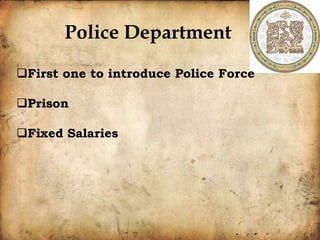 Police Department
First one to introduce Police Force
Prison
Fixed Salaries
 
