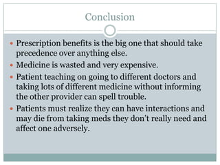 Conclusion

 Prescription benefits is the big one that should take
  precedence over anything else.
 Medicine is wasted ...