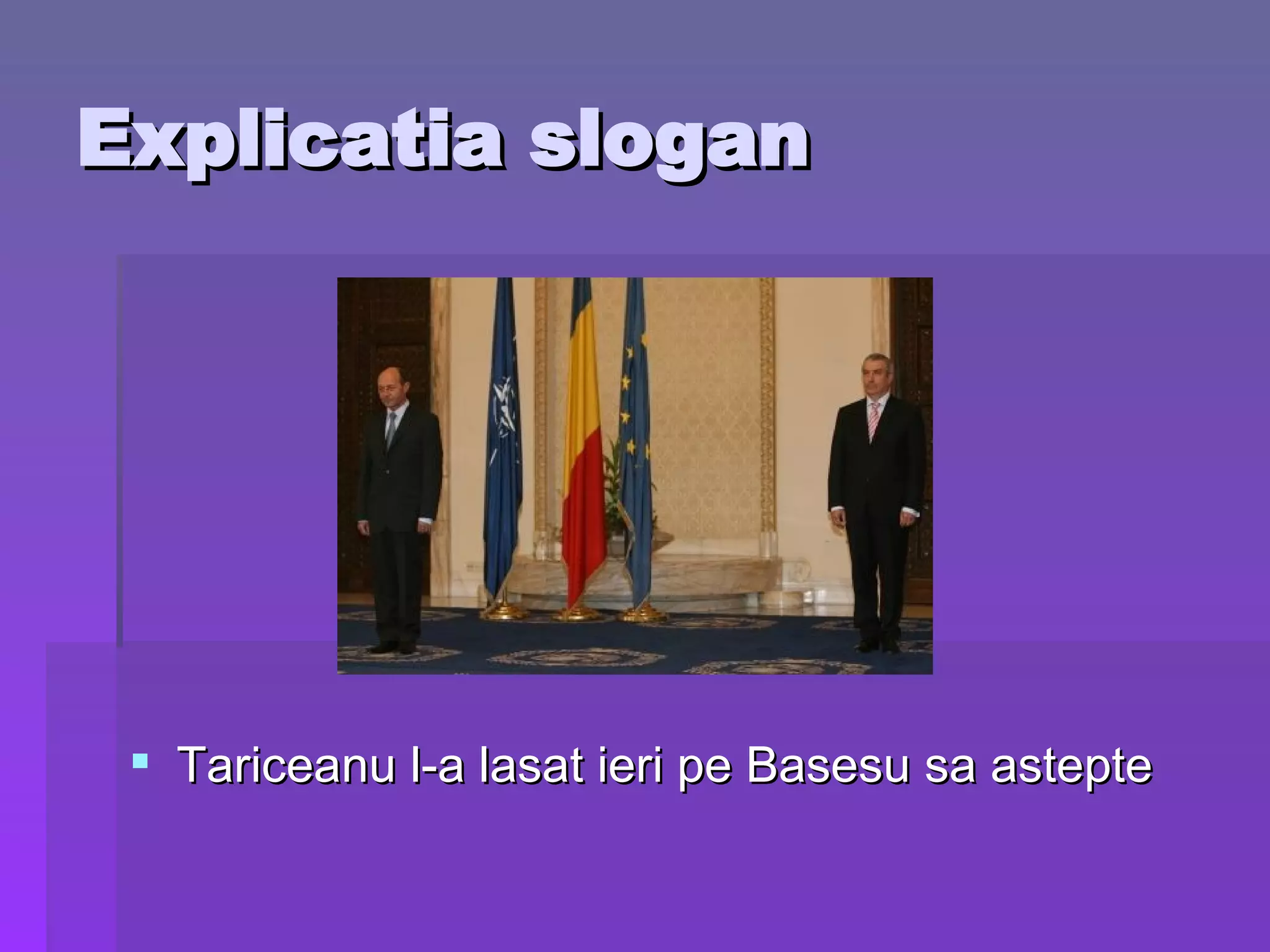 Explicatia slogan Tariceanu l-a lasat ieri pe Basesu sa astepte 