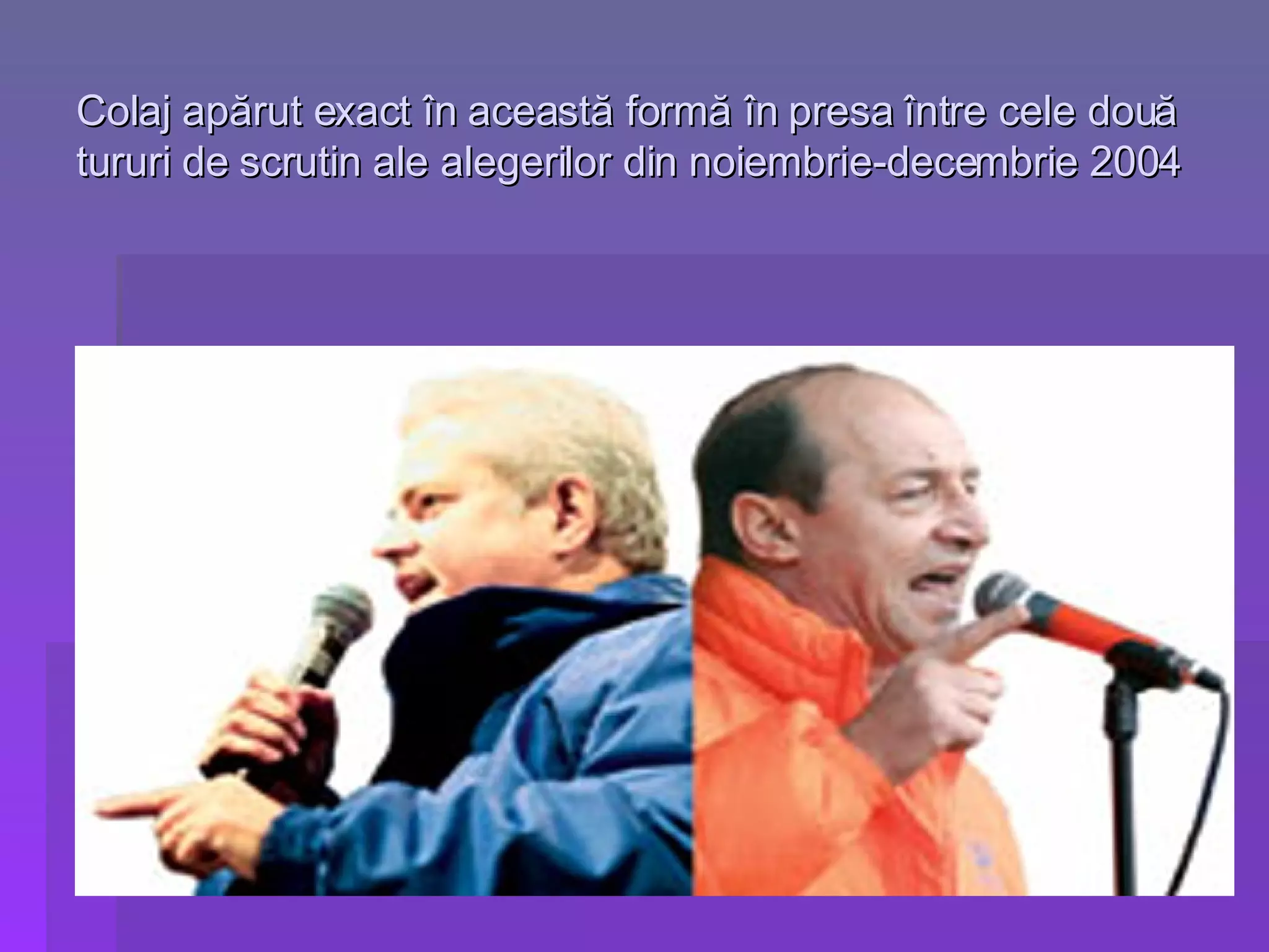 Colaj apărut exact în această formă în presa între cele două tururi de scrutin ale alegerilor din noiembrie-decembrie 2004  