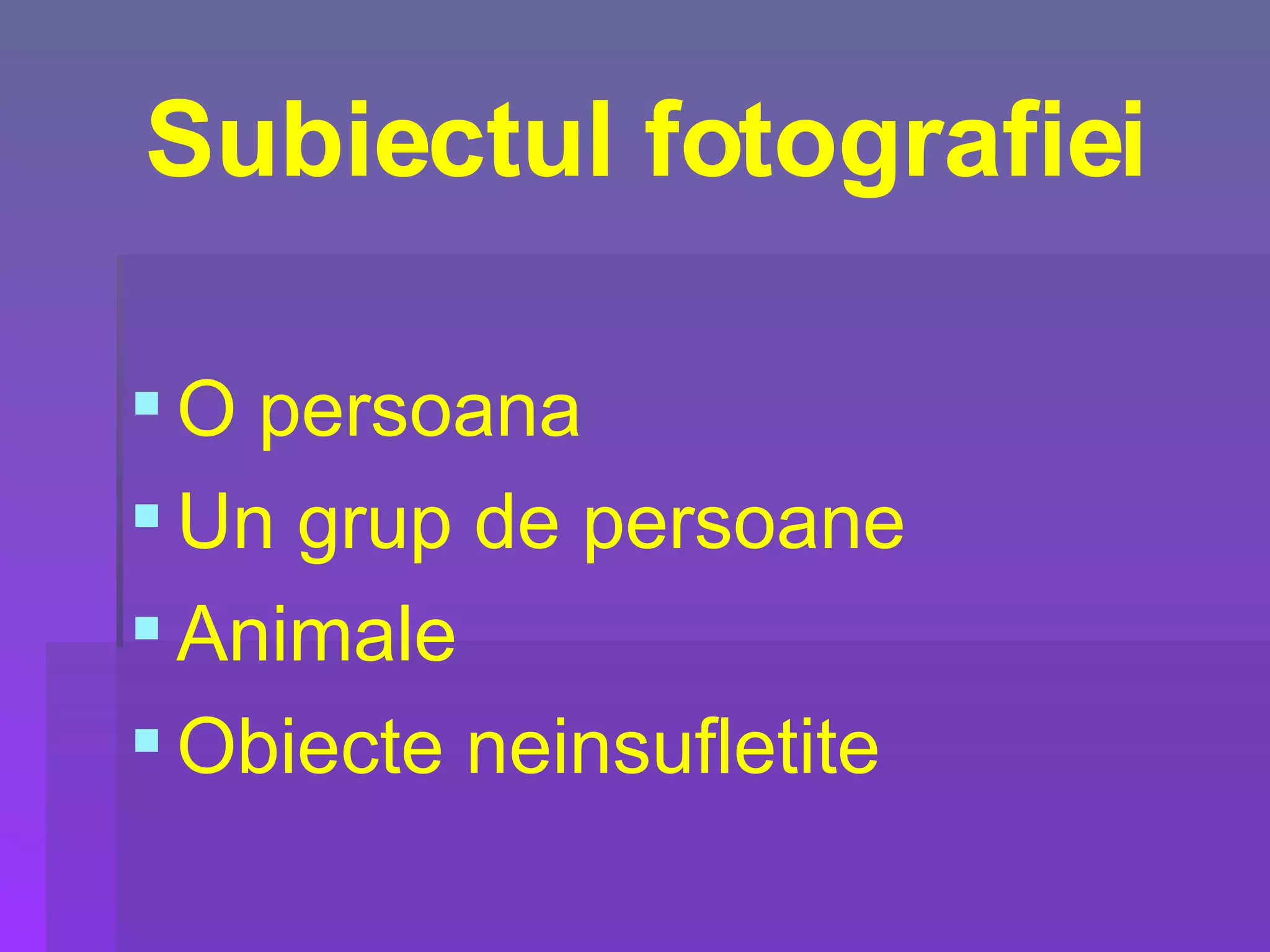 Subiectul fotografiei O persoana Un grup de persoane Animale Obiecte neinsufletite 