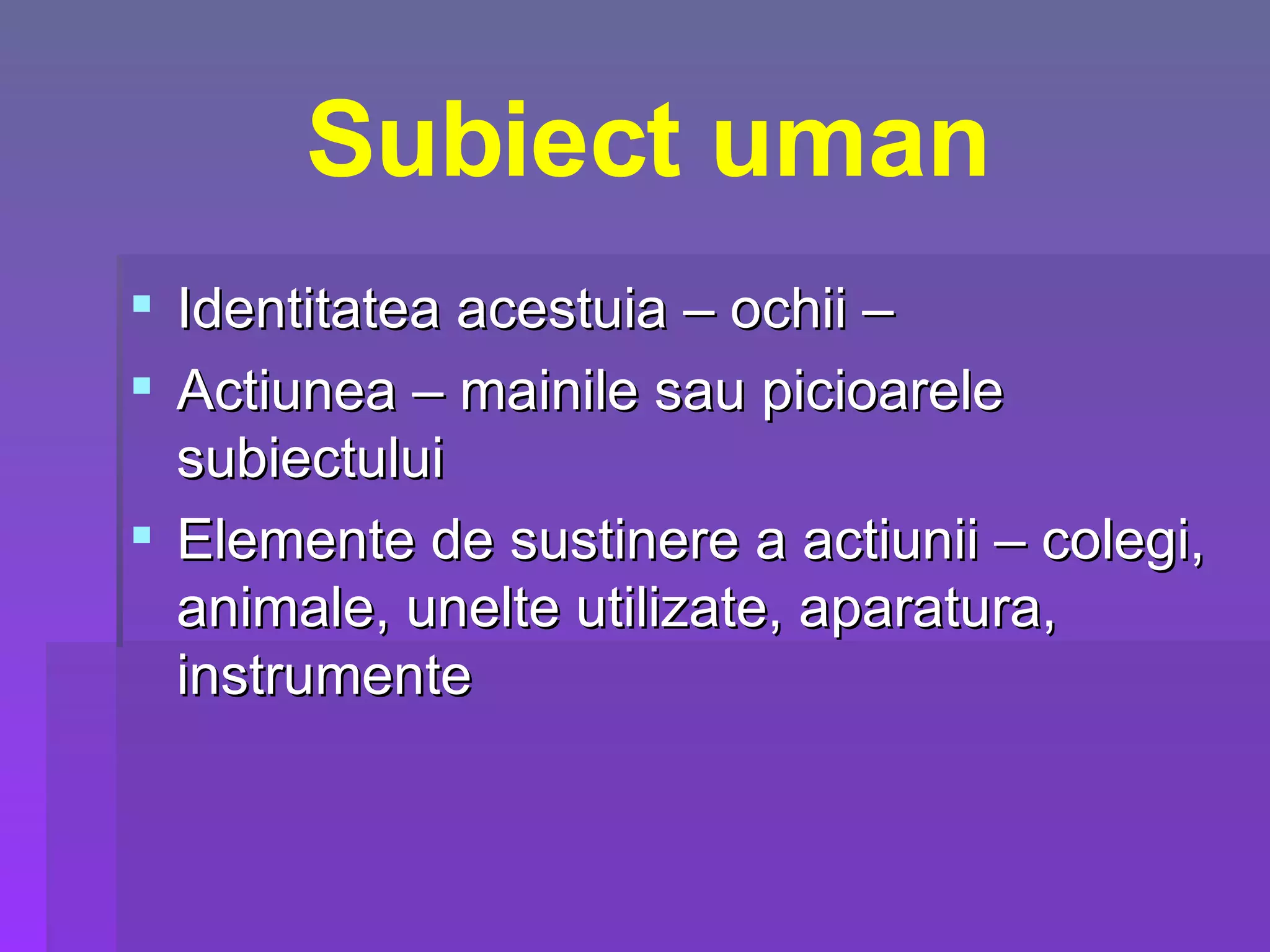 Subiect uman Identitatea acestuia – ochii –  Actiunea – mainile sau picioarele subiectului Elemente de sustinere a actiunii – colegi, animale, unelte utilizate, aparatura, instrumente  