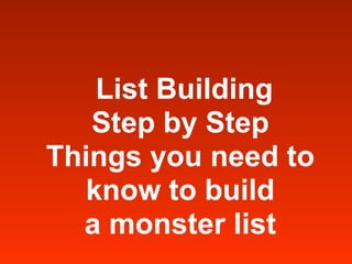 List Building
   Step by Step
Things you need to
   know to build
  a monster list
 