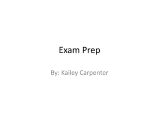 Exam Prep

By: Kailey Carpenter
 