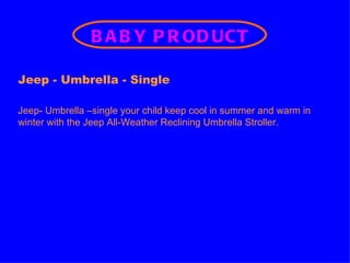 BABY PRODUCT Jeep- Umbrella –single your child keep cool in summer and warm in winter with the Jeep All-Weather Reclining Umbrella Stroller.  Jeep - Umbrella - Single 