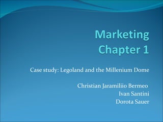 Case study: Legoland and the Millenium Dome Christian Jaramiliio Bermeo  Ivan Santini Dorota Sauer 
