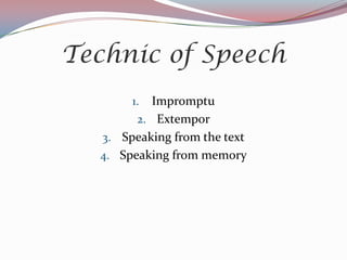 Technic of Speech
       1.  Impromptu
        2. Extempor
  3. Speaking from the text
  4. Speaking from memory
 
