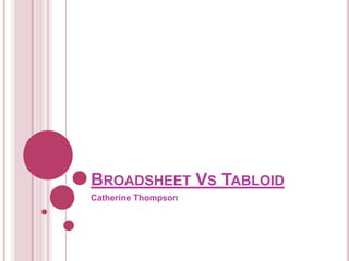 BROADSHEET VS TABLOID
Catherine Thompson
 