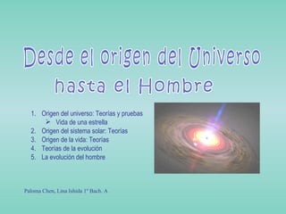 Desde el origen del Universo hasta el Hombre <ul><li>Origen del universo: Teorías y pruebas </li></ul><ul><ul><li>Vida de ...