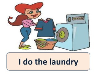 I do the laundry
 