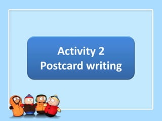Activity 2
Postcard writing
 
