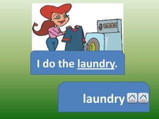 I do the laundry.

         laundry
 