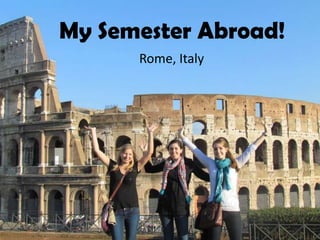 My Semester Abroad!
      Rome, Italy
 