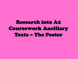 Research into A2
Coursework Ancillary
  Texts – The Poster
 