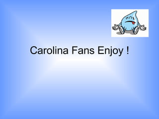 Carolina Fans Enjoy ! 