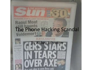 The Phone Hacking Scandal

      By Abbey Johnston
 