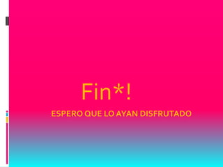 Fin*!
ESPERO QUE LO AYAN DISFRUTADO
 