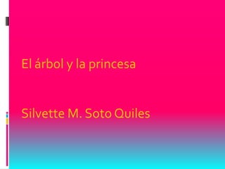El árbol y la princesa


Silvette M. Soto Quiles
 