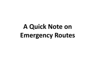 A Quick Note on
Emergency Routes
 