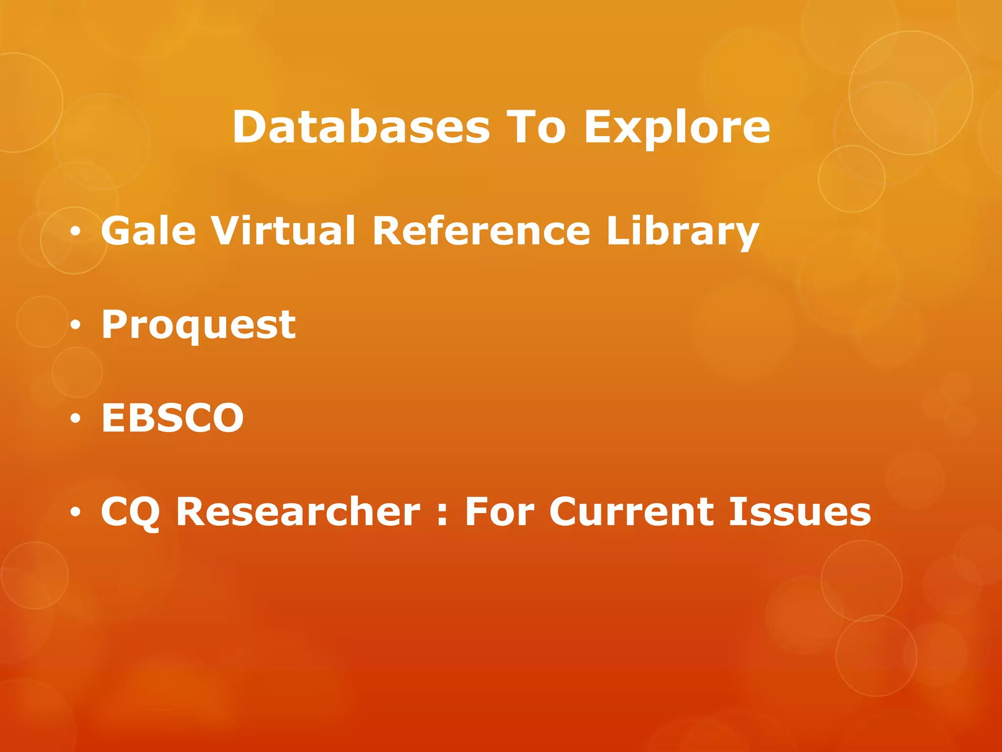 Databases To Explore

• Gale Virtual Reference Library

• Proquest

• EBSCO

• CQ Researcher : For Current Issues
 