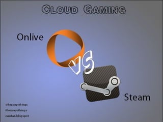 C lo u d G a m in g

       Onlive




@hezsaysthings
                                   Steam
#hezsaysthings
oasdaa.blogspot
 