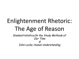 Enlightenment Rhetoric:
   The Age of Reason
  GiambattistaVicoOn the Study Methods of
                 Our Time
                    &
      John Locke Human Understanding
 