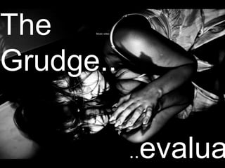 The   Music video




Grudge..

                     evalua
                    ..
 