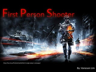 First Person Shooter


http://liza.id.au/finished-battlefield-3-single-player-campaign/


                                                                   By: Vaneson Lim
 