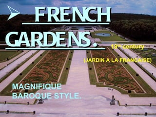  FRENCH
FRENCH
GARDENS.
GARDENS. 18th
century
MAGNIFIQUE
BAROQUE STYLE.
(JARDIN A LA FRANCAISE)
 