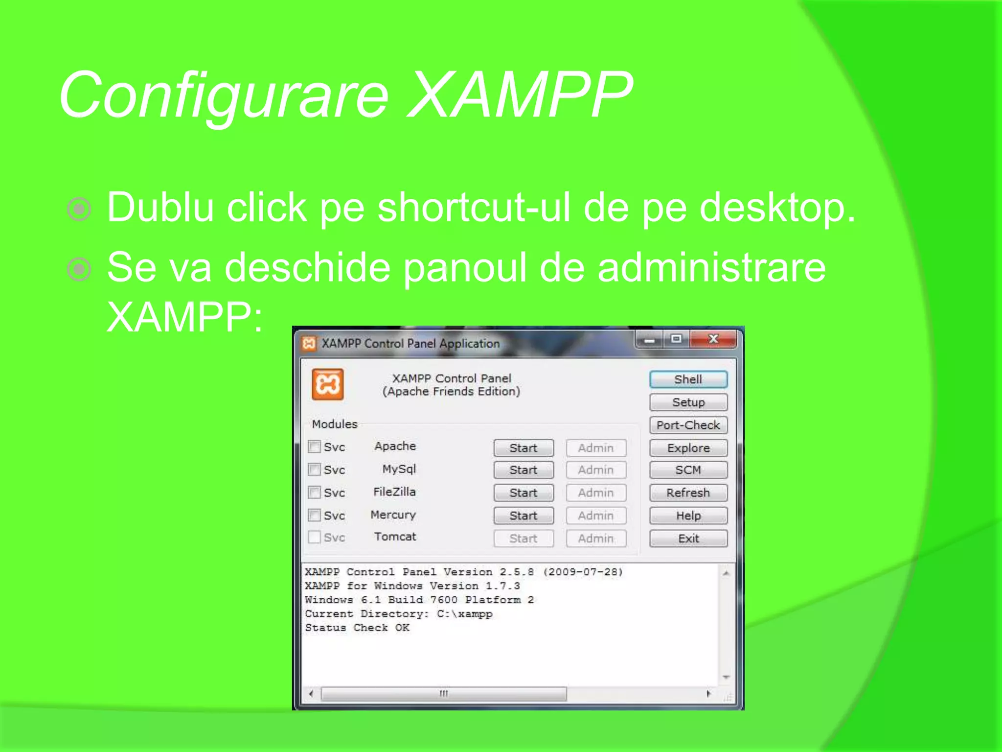 Configurare XAMPP
 Dublu click pe shortcut-ul de pe desktop.
 Se va deschide panoul de administrare
  XAMPP:
 