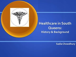 Healthcare in South
     Queens:
 History & Background


           Sadia Chowdhury
 