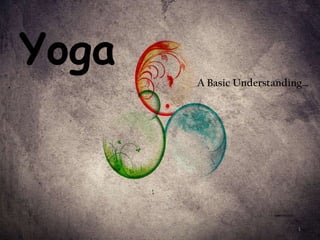 Yoga
                            A Basic Understanding…




       Anirudh Pulugurtha                      1
 