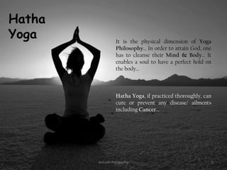 Hatha        ca
Yoga              It is the physical dimension of Yoga
                  Philosophy… In order to attain Go...