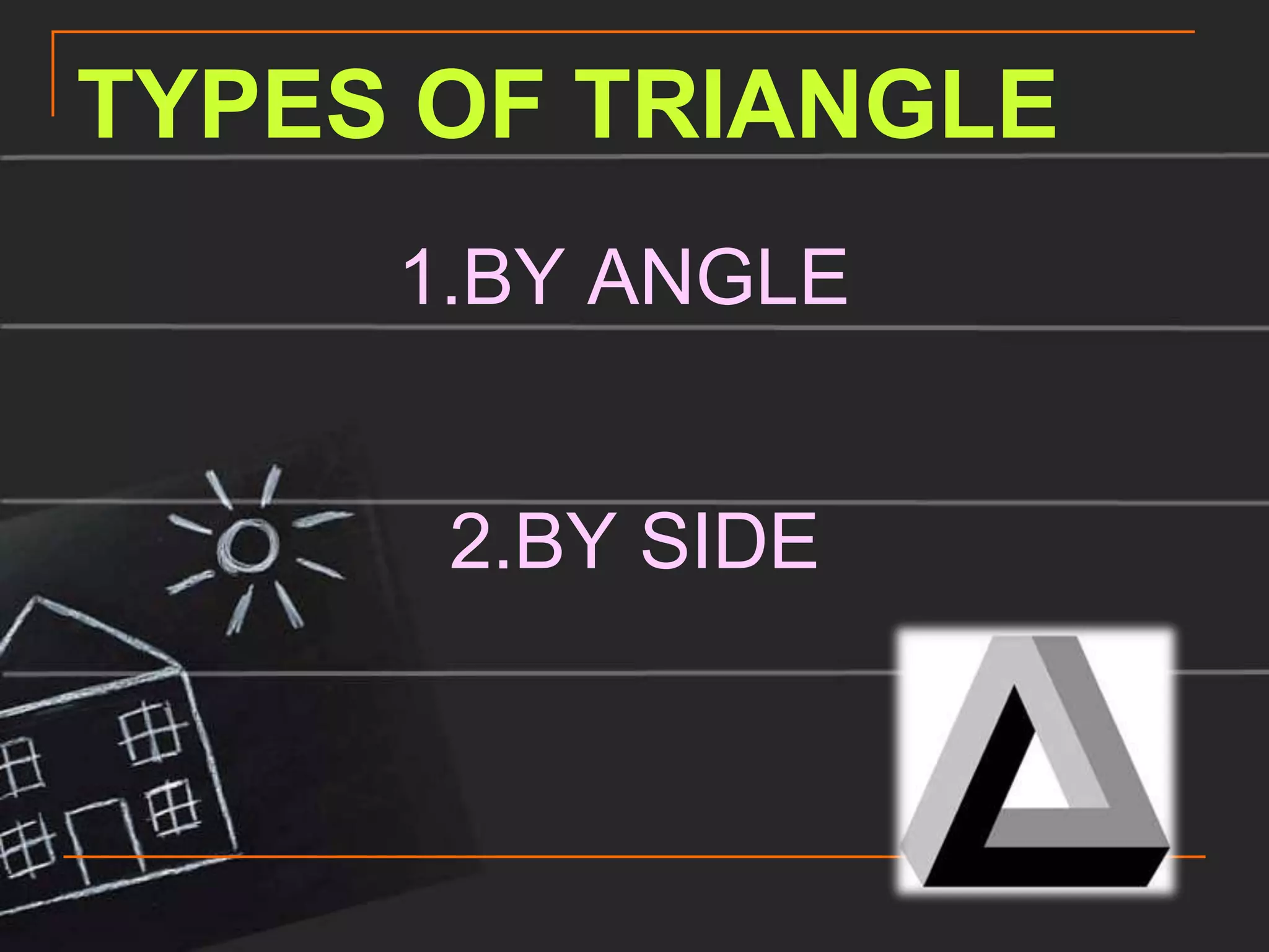 TYPES OF TRIANGLE
     1.BY ANGLE


      2.BY SIDE
 