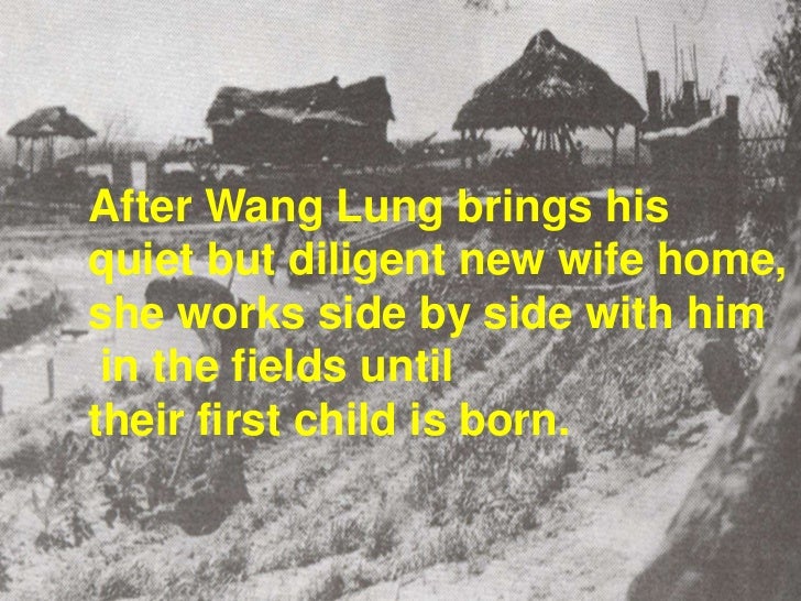 an analysis of the character of wang lung in the good earth I need to write an essay on the hero of the good earth by pearl s buck i've read the book, and hated every single character, online it says the hero is wang lung so i started writing the essay, but i couldn't think of any reasons. an analysis of the character of wang lung in the good earth I need to write an essay on the hero of the good earth by pearl s buck i've read the book, and hated every single character, online it says the hero is wang lung so i started writing the essay, but i couldn't think of any reasons.