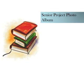 Senior Project Photo
Album
 