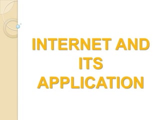 INTERNET AND
     ITS
 APPLICATION
 