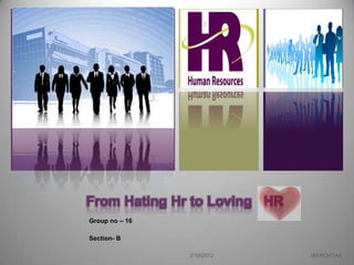 +




    From Hating Hr to Loving HR
    Group no – 16

    Section- B

                    3/19/2012     IIM ROHTAK
 