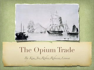 The Opium Trade
 By Kim,Joe,Robin,Rebecca,Linnea
 