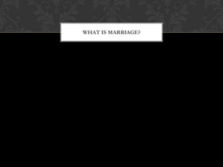 WHAT IS MARRIAGE?
 
