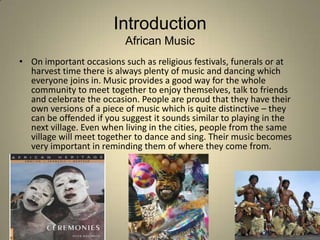 Introduction
                          African Music
• On important occasions such as religious festivals, funerals or at
...