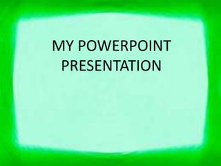 MY POWERPOINT
 PRESENTATION
 