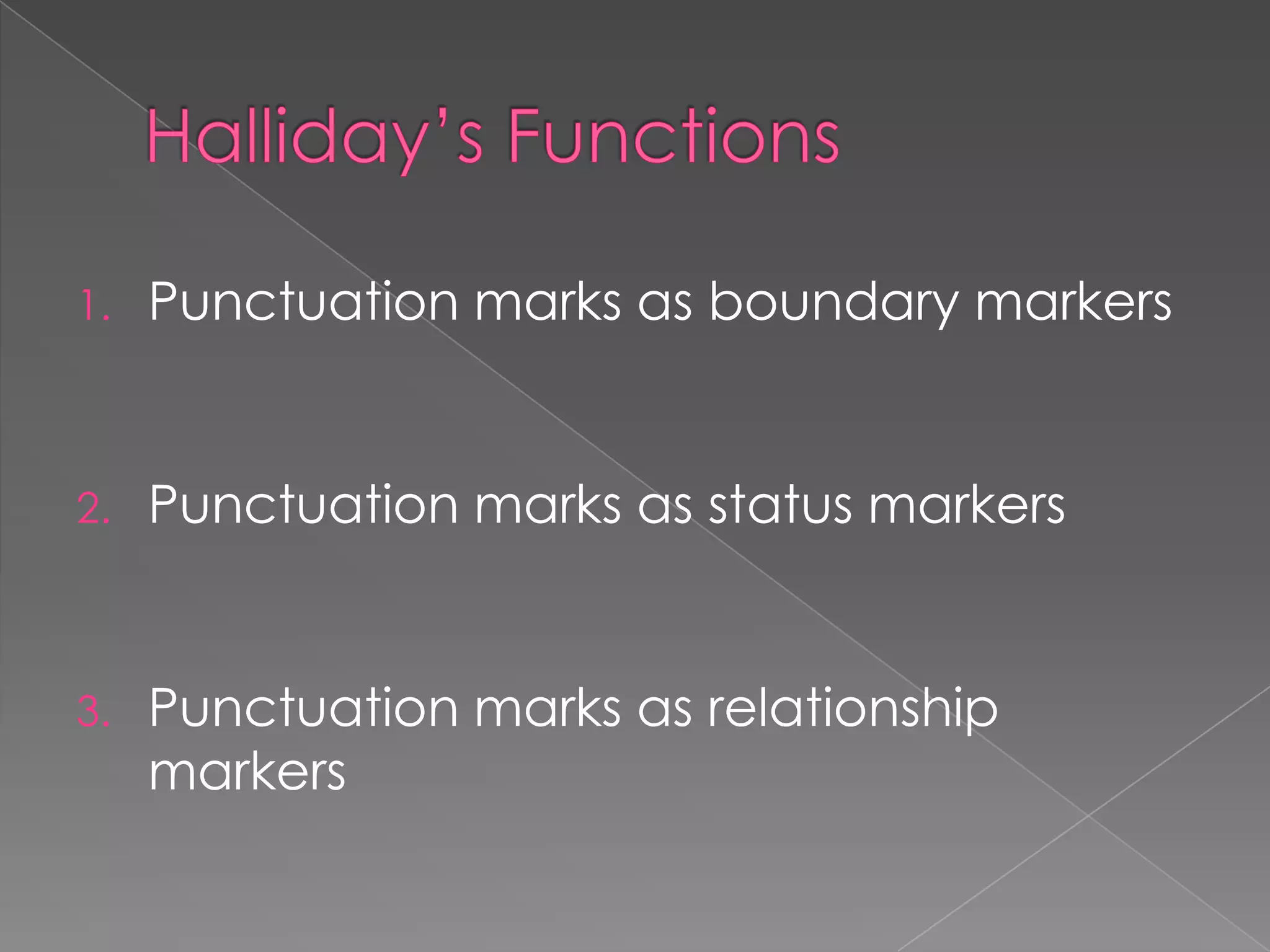 1.   Punctuation marks as boundary markers


2.   Punctuation marks as status markers


3.   Punctuation marks as relationship
     markers
 