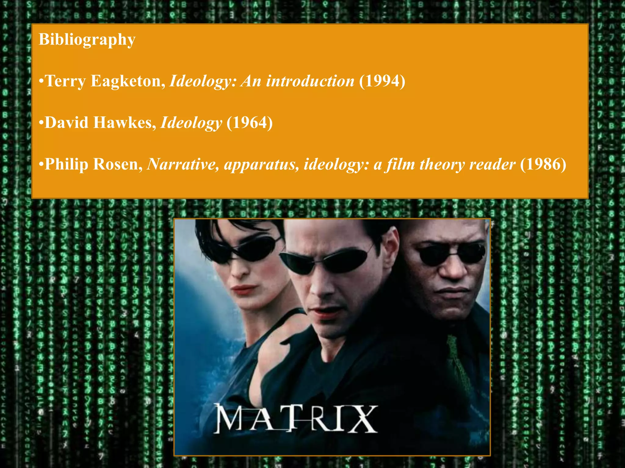 Bibliography

•Terry Eagketon, Ideology: An introduction (1994)

•David Hawkes, Ideology (1964)

•Philip Rosen, Narrative, apparatus, ideology: a film theory reader (1986)
 