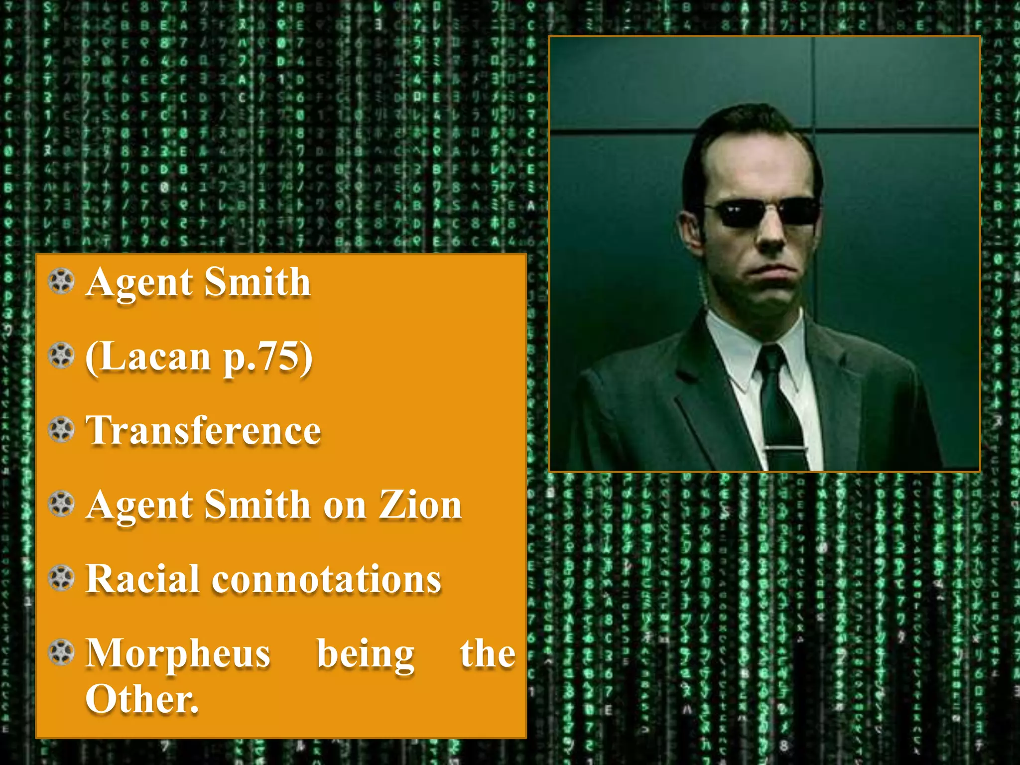 Agent Smith
(Lacan p.75)
Transference
Agent Smith on Zion
Racial connotations
Morpheus       being   the
Other.
 