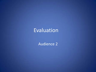 Evaluation

 Audience 2
 
