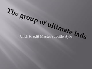 The
      grou
               p of
                        ulti
                               mat
                                      e la
      Click to edit Master subtitle style   ds
 