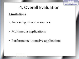 4. Overall Evaluation
      Limitations

      • Accessing device resources

      • Multimedia applications

      • Performance-intensive applications



© artesis 2008 | 43
 