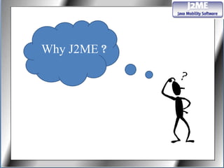 Why J2ME ?
 