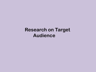 Research on Target
   Audience
 